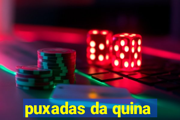 puxadas da quina